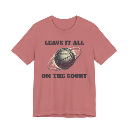 Leave It All On The Court Basketball T-Shirt | Motivational Hooper Tee | Perfect Gift