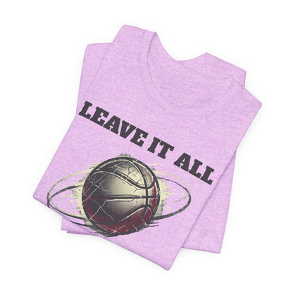 Leave It All On The Court Basketball T-Shirt | Motivational Hooper Tee | Perfect Gift