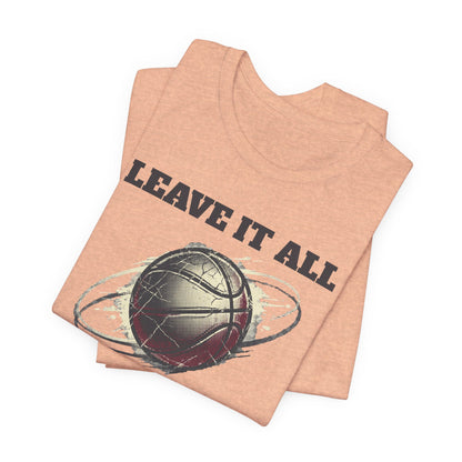 Leave It All On The Court Basketball T-Shirt | Motivational Hooper Tee | Perfect Gift