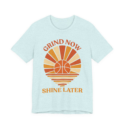 Grind Now Shine Later Basketball T-Shirt | Motivational Tee | Perfect Gift for Ballers