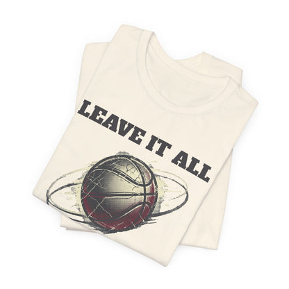 Leave It All On The Court Basketball T-Shirt | Motivational Hooper Tee | Perfect Gift