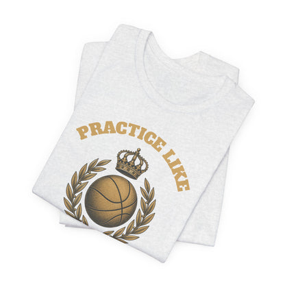 Practice Like a Champion Basketball T-Shirt | Gold Crown Tee | Motivational Gift