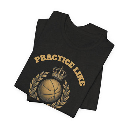 Practice Like a Champion Basketball T-Shirt | Gold Crown Tee | Motivational Gift