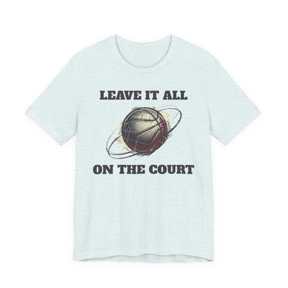 Leave It All On The Court Basketball T-Shirt | Motivational Hooper Tee | Perfect Gift