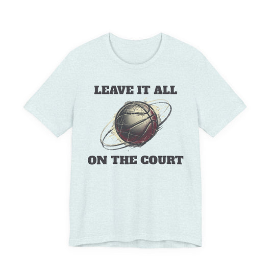 Leave It All On The Court Basketball T-Shirt | Motivational Hooper Tee | Perfect Gift