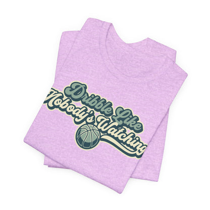 Dribble Like Nobody's Watching Basketball T-Shirt | Funny Hooper Tee | Perfect Gift