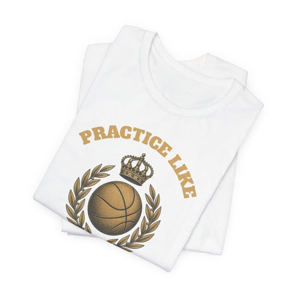 Practice Like a Champion Basketball T-Shirt | Gold Crown Tee | Motivational Gift