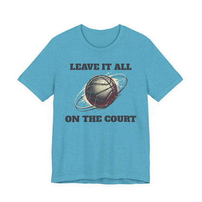 Leave It All On The Court Basketball T-Shirt | Motivational Hooper Tee | Perfect Gift