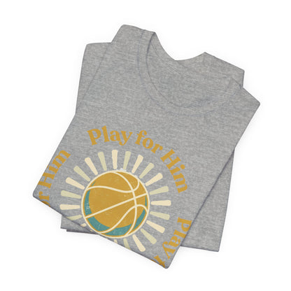 Play for Him Basketball T-Shirt | Faith-Inspired Hooper Tee | Perfect Gift
