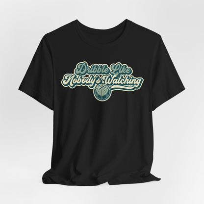 Dribble Like Nobody's Watching Basketball T-Shirt | Funny Hooper Tee | Perfect Gift