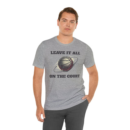 Leave It All On The Court Basketball T-Shirt | Motivational Hooper Tee | Perfect Gift