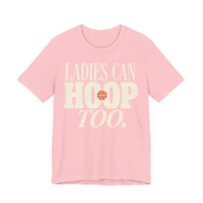 Ladies Can Hoop Too T-Shirt | Women Basketball Player Shirt | Female Hooper Statement Tee