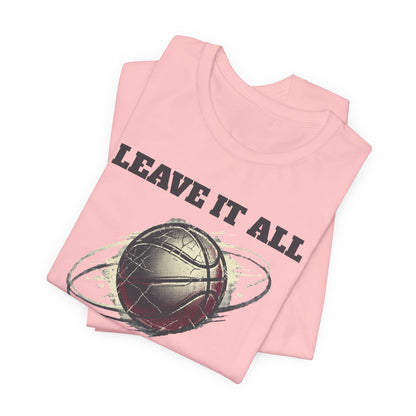 Leave It All On The Court Basketball T-Shirt | Motivational Hooper Tee | Perfect Gift