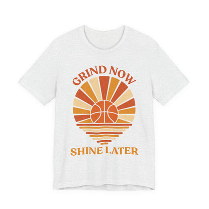 Grind Now Shine Later Basketball T-Shirt | Motivational Tee | Perfect Gift for Ballers