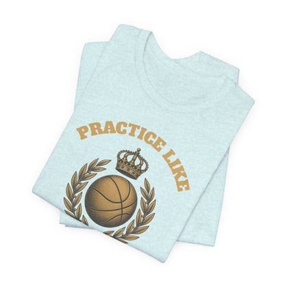 Practice Like a Champion Basketball T-Shirt | Gold Crown Tee | Motivational Gift
