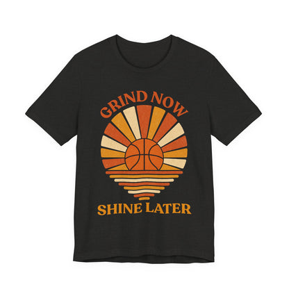 Grind Now Shine Later Basketball T-Shirt | Motivational Tee | Perfect Gift for Ballers