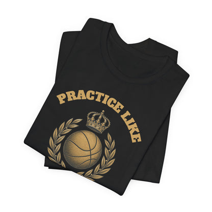 Practice Like a Champion Basketball T-Shirt | Gold Crown Tee | Motivational Gift