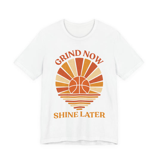 Grind Now Shine Later Basketball T-Shirt | Motivational Tee | Perfect Gift for Ballers