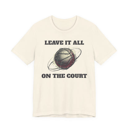 Leave It All On The Court Basketball T-Shirt | Motivational Hooper Tee | Perfect Gift