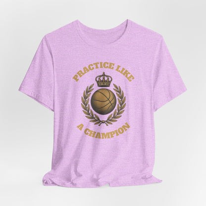 Practice Like a Champion Basketball T-Shirt | Gold Crown Tee | Motivational Gift