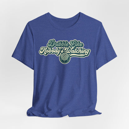 Dribble Like Nobody's Watching Basketball T-Shirt | Funny Hooper Tee | Perfect Gift