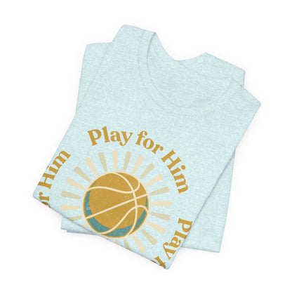 Play for Him Basketball T-Shirt | Faith-Inspired Hooper Tee | Perfect Gift