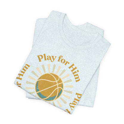 Play for Him Basketball T-Shirt | Faith-Inspired Hooper Tee | Perfect Gift