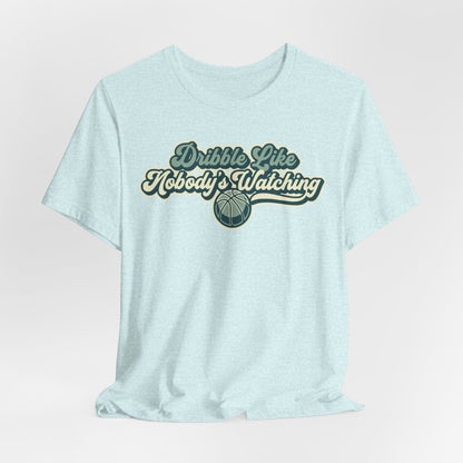 Dribble Like Nobody's Watching Basketball T-Shirt | Funny Hooper Tee | Perfect Gift