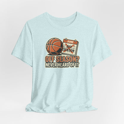 No Offseason Basketball T-Shirt | Funny Summer Hooper Tee | Perfect Gift for Ball Players