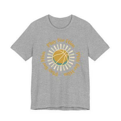 Play for Him Basketball T-Shirt | Faith-Inspired Hooper Tee | Perfect Gift