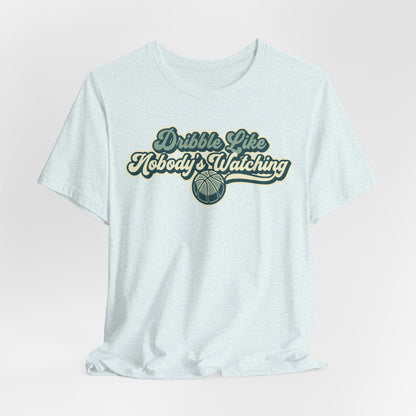 Dribble Like Nobody's Watching Basketball T-Shirt | Funny Hooper Tee | Perfect Gift
