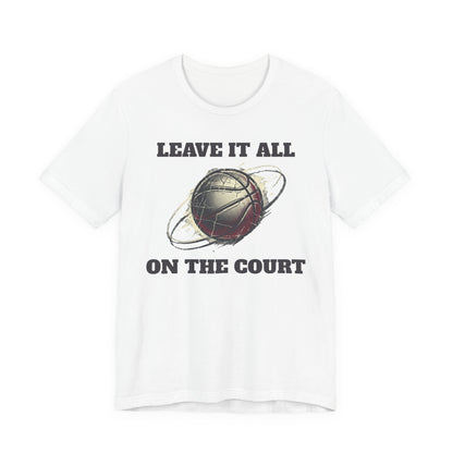 Leave It All On The Court Basketball T-Shirt | Motivational Hooper Tee | Perfect Gift