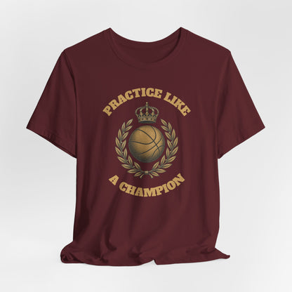 Practice Like a Champion Basketball T-Shirt | Gold Crown Tee | Motivational Gift