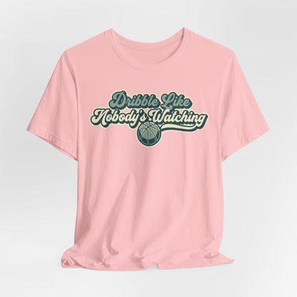Dribble Like Nobody's Watching Basketball T-Shirt | Funny Hooper Tee | Perfect Gift