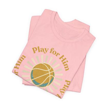 Play for Him Basketball T-Shirt | Faith-Inspired Hooper Tee | Perfect Gift