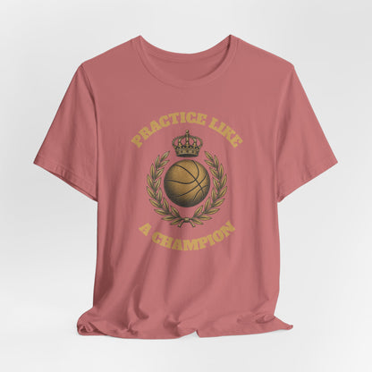 Practice Like a Champion Basketball T-Shirt | Gold Crown Tee | Motivational Gift