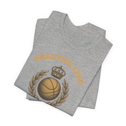 Practice Like a Champion Basketball T-Shirt | Gold Crown Tee | Motivational Gift