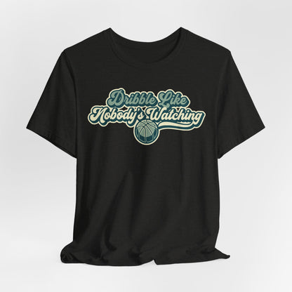Dribble Like Nobody's Watching Basketball T-Shirt | Funny Hooper Tee | Perfect Gift