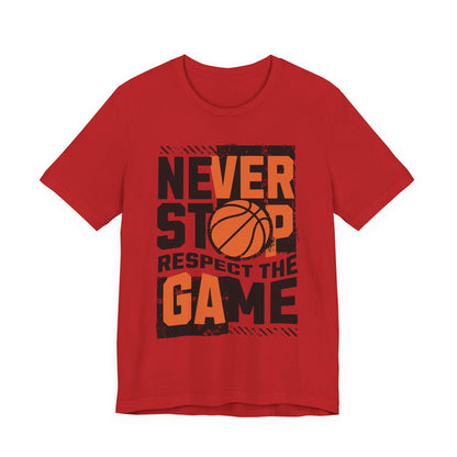 Never Stop Respect The Game Basketball T-Shirt | Motivation Tee | Perfect Gift for Hoopers