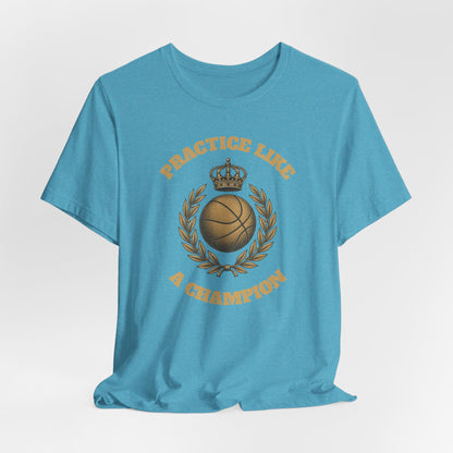 Practice Like a Champion Basketball T-Shirt | Gold Crown Tee | Motivational Gift