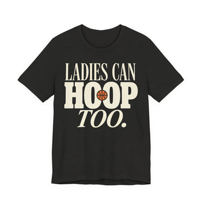 Ladies Can Hoop Too T-Shirt | Women Basketball Player Shirt | Female Hooper Statement Tee