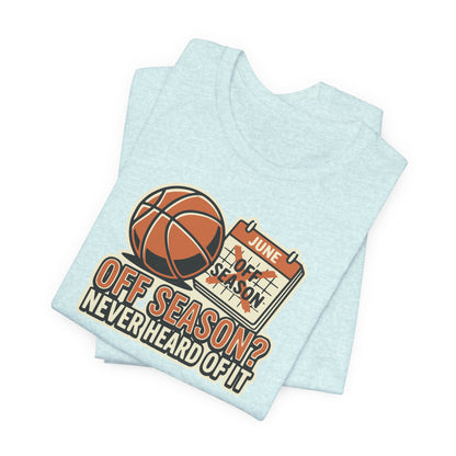 No Offseason Basketball T-Shirt | Funny Summer Hooper Tee | Perfect Gift for Ball Players