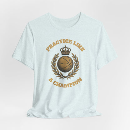 Practice Like a Champion Basketball T-Shirt | Gold Crown Tee | Motivational Gift