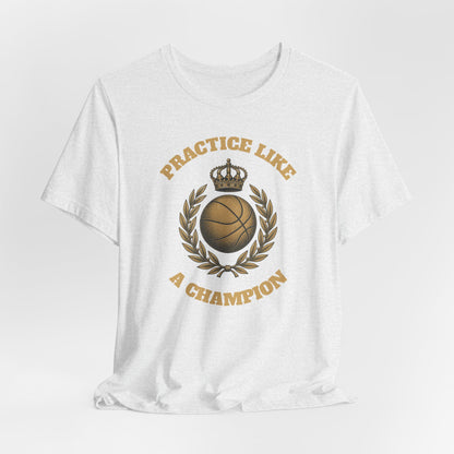 Practice Like a Champion Basketball T-Shirt | Gold Crown Tee | Motivational Gift