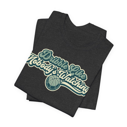 Dribble Like Nobody's Watching Basketball T-Shirt | Funny Hooper Tee | Perfect Gift