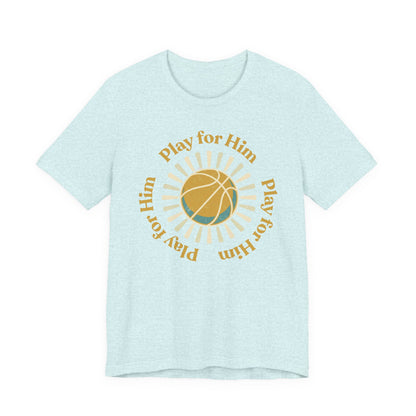 Play for Him Basketball T-Shirt | Faith-Inspired Hooper Tee | Perfect Gift