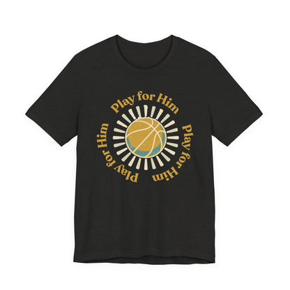 Play for Him Basketball T-Shirt | Faith-Inspired Hooper Tee | Perfect Gift