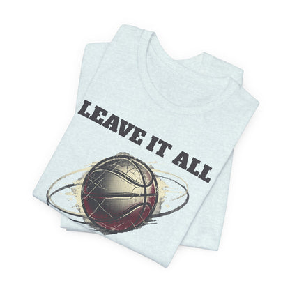 Leave It All On The Court Basketball T-Shirt | Motivational Hooper Tee | Perfect Gift