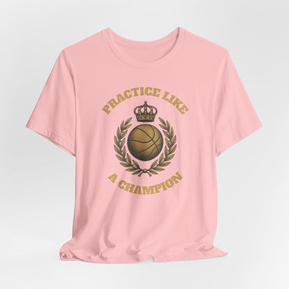 Practice Like a Champion Basketball T-Shirt | Gold Crown Tee | Motivational Gift