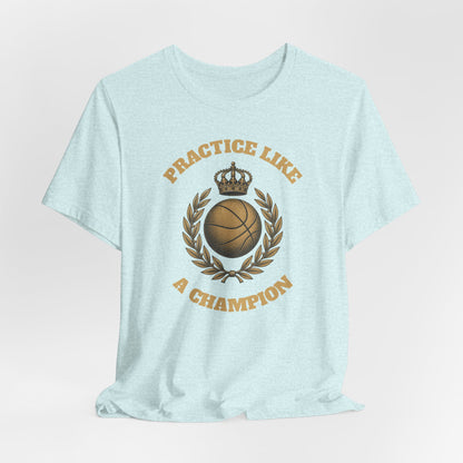 Practice Like a Champion Basketball T-Shirt | Gold Crown Tee | Motivational Gift